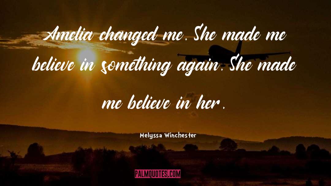 Melyssa Winchester Quotes: Amelia changed me. She made