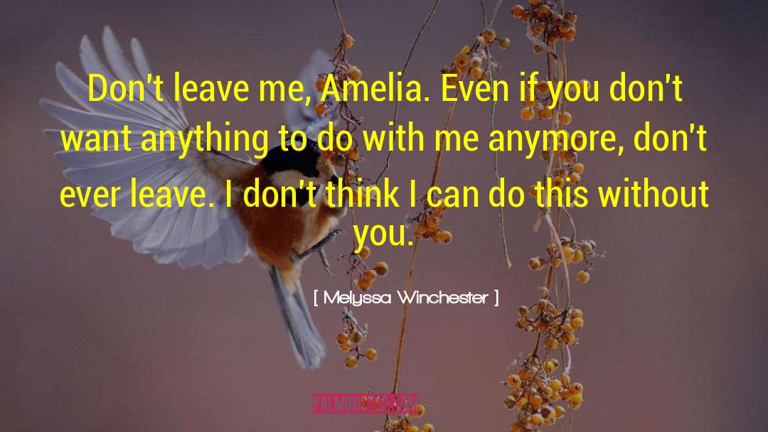 Melyssa Winchester Quotes: Don't leave me, Amelia. Even