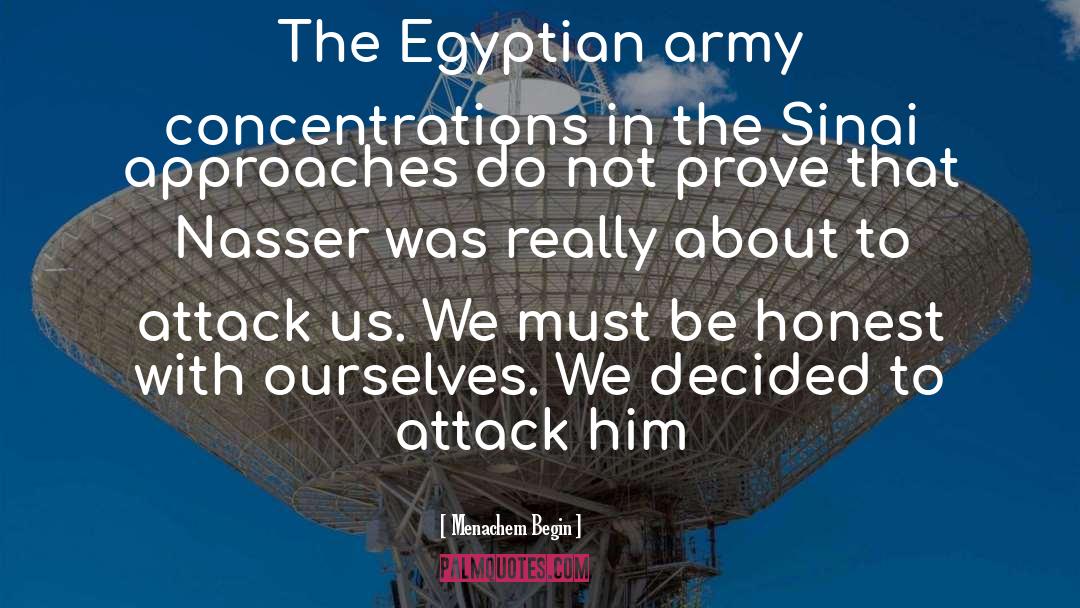 Menachem Begin Quotes: The Egyptian army concentrations in
