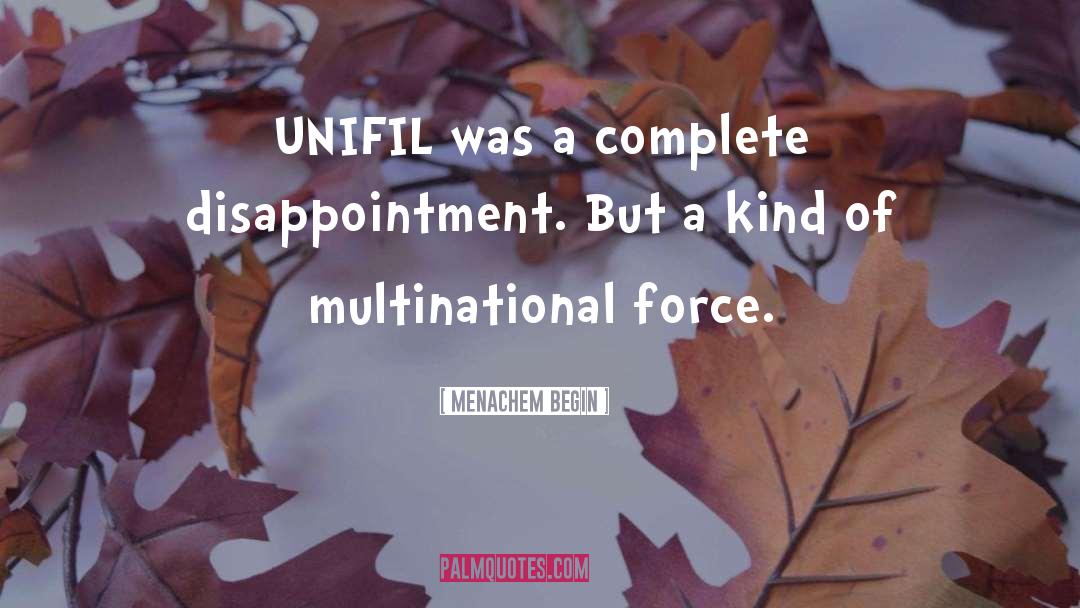 Menachem Begin Quotes: UNIFIL was a complete disappointment.