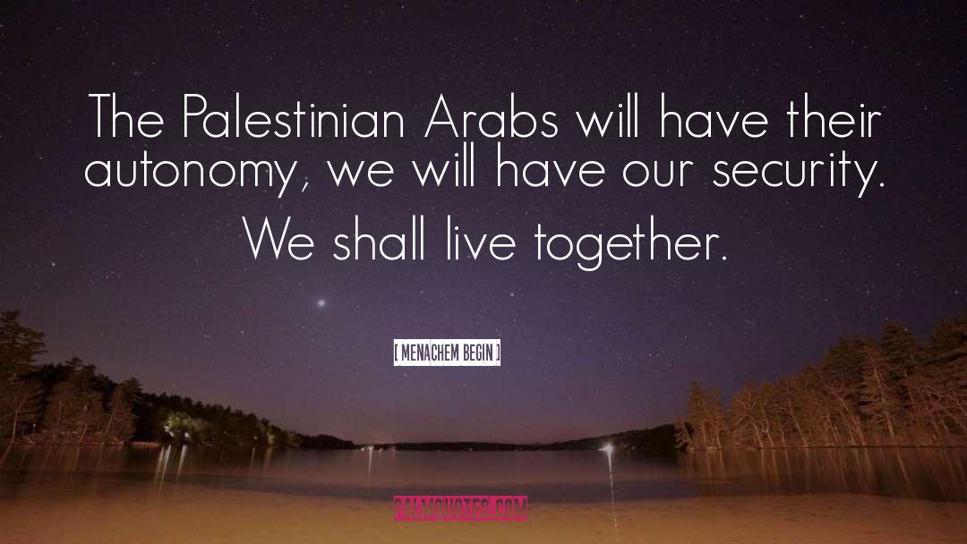 Menachem Begin Quotes: The Palestinian Arabs will have