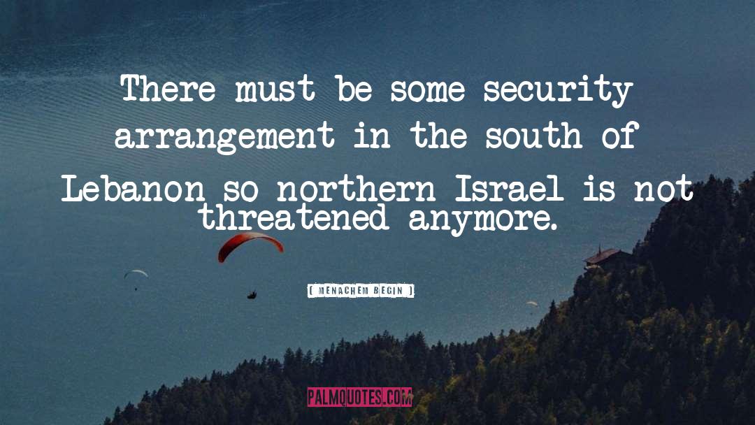 Menachem Begin Quotes: There must be some security