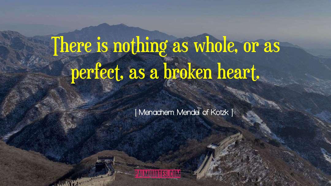 Menachem Mendel Of Kotzk Quotes: There is nothing as whole,