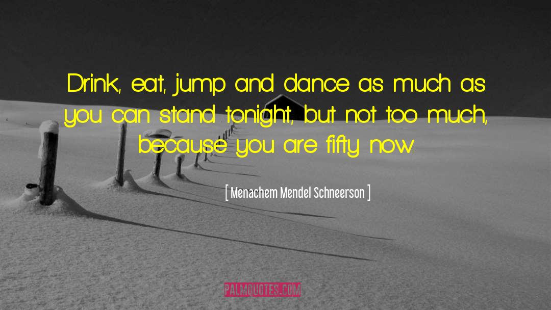 Menachem Mendel Schneerson Quotes: Drink, eat, jump and dance