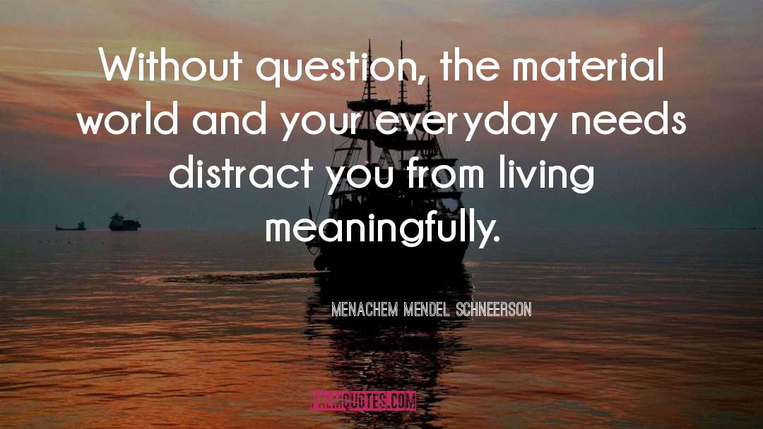 Menachem Mendel Schneerson Quotes: Without question, the material world