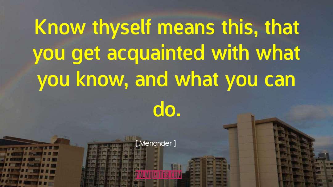 Menander Quotes: Know thyself means this, that