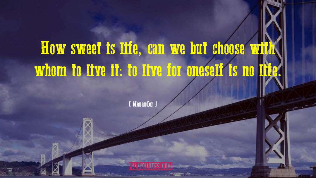 Menander Quotes: How sweet is life, can