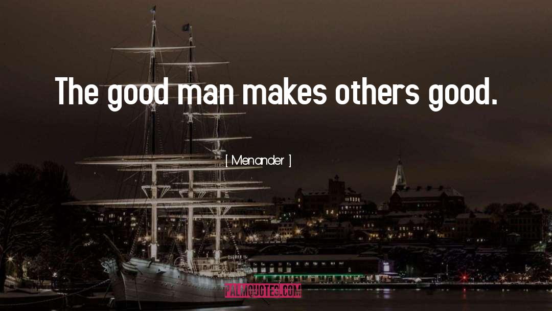 Menander Quotes: The good man makes others