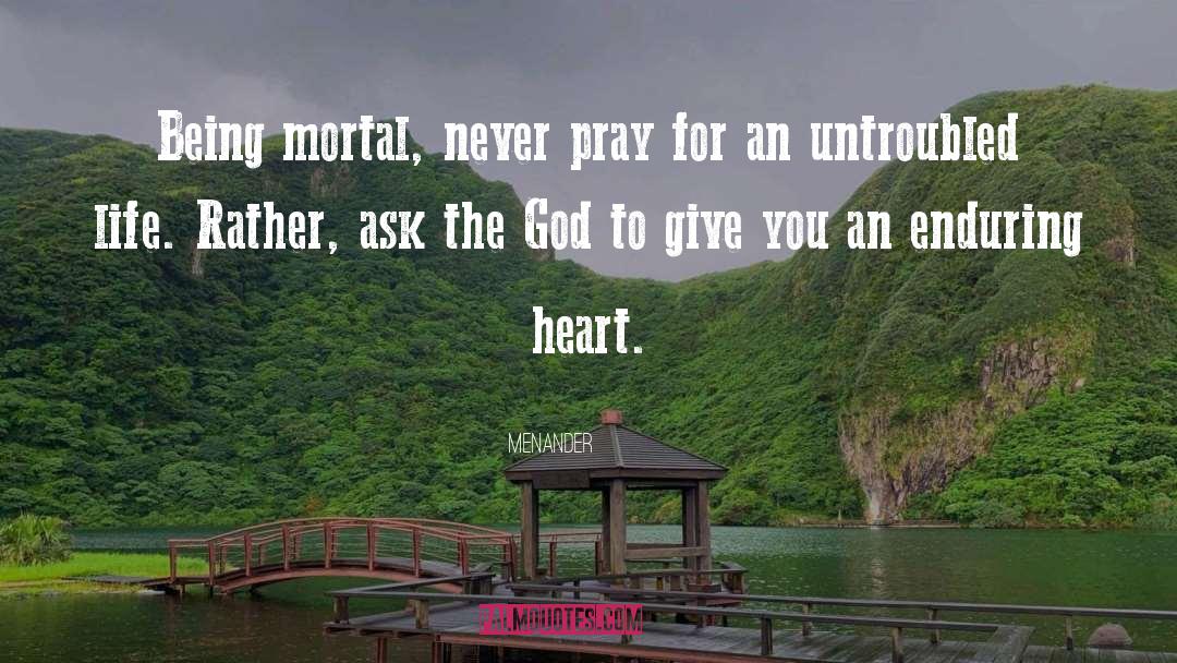 Menander Quotes: Being mortal, never pray for