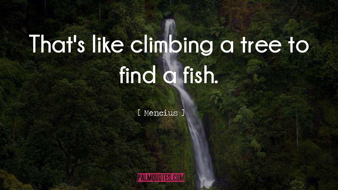 Mencius Quotes: That's like climbing a tree