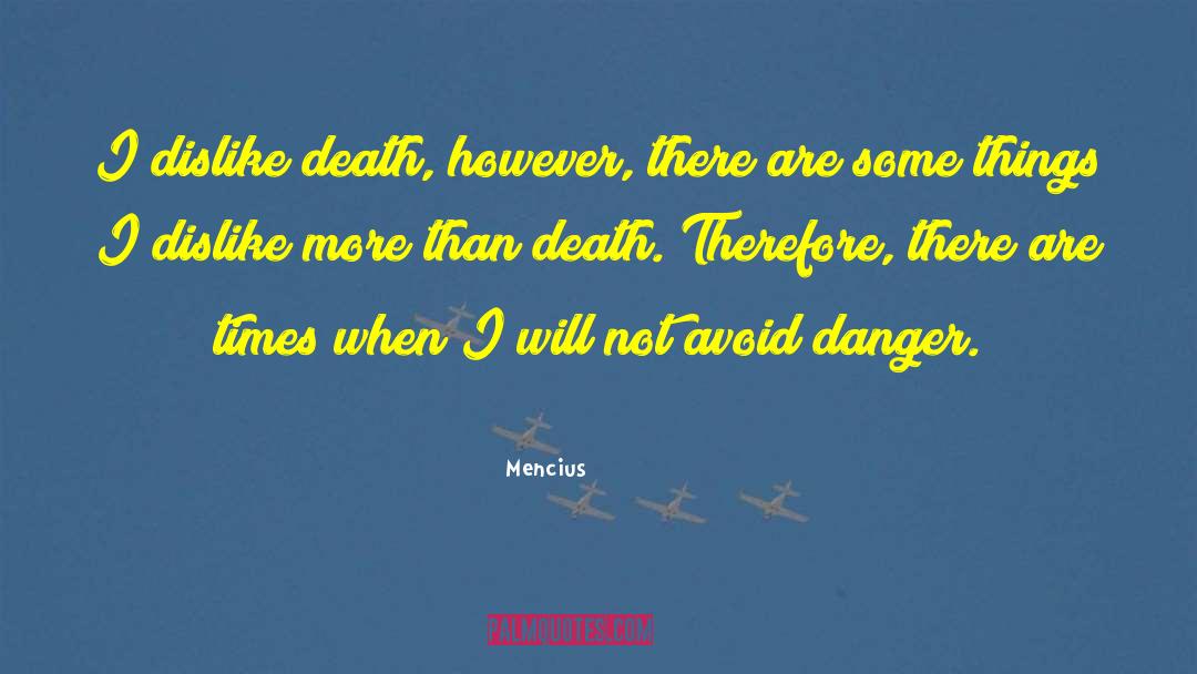 Mencius Quotes: I dislike death, however, there