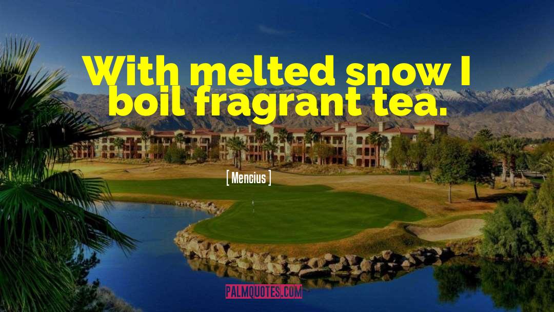 Mencius Quotes: With melted snow I boil