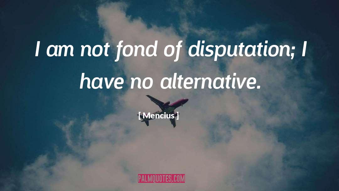 Mencius Quotes: I am not fond of