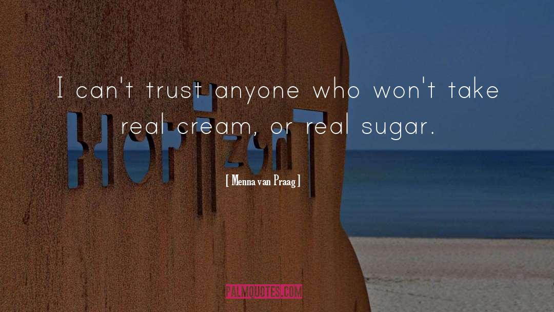 Menna Van Praag Quotes: I can't trust anyone who