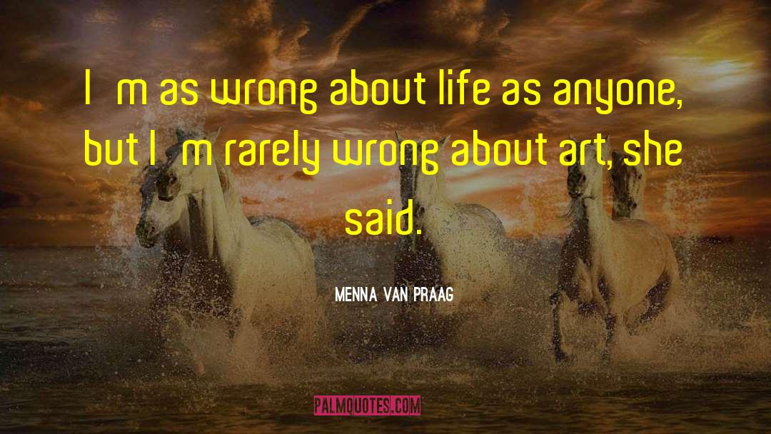 Menna Van Praag Quotes: I'm as wrong about life