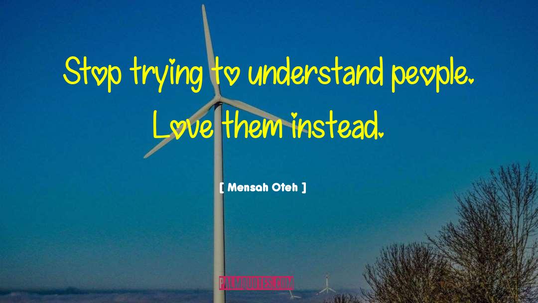 Mensah Oteh Quotes: Stop trying to understand people.