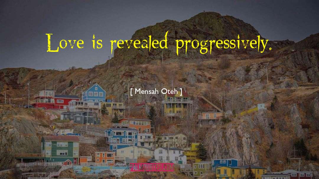 Mensah Oteh Quotes: Love is revealed progressively.