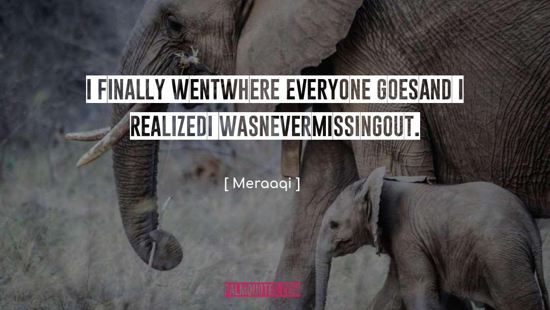 Meraaqi Quotes: I finally went<br />where everyone