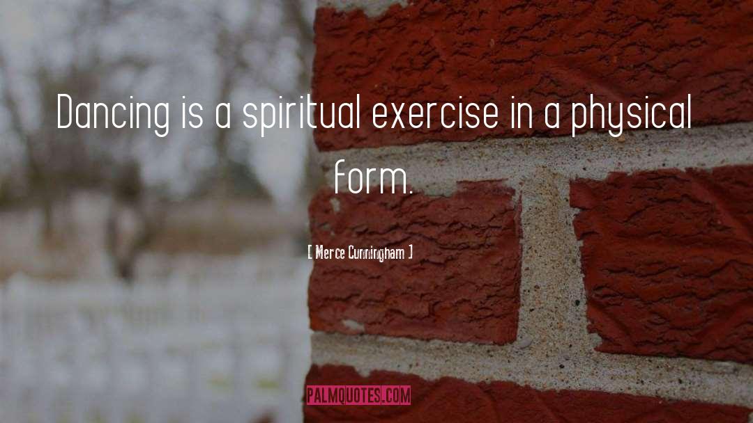 Merce Cunningham Quotes: Dancing is a spiritual exercise