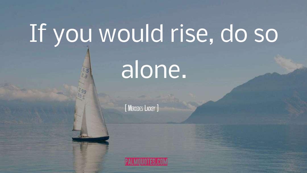 Mercedes Lackey Quotes: If you would rise, do