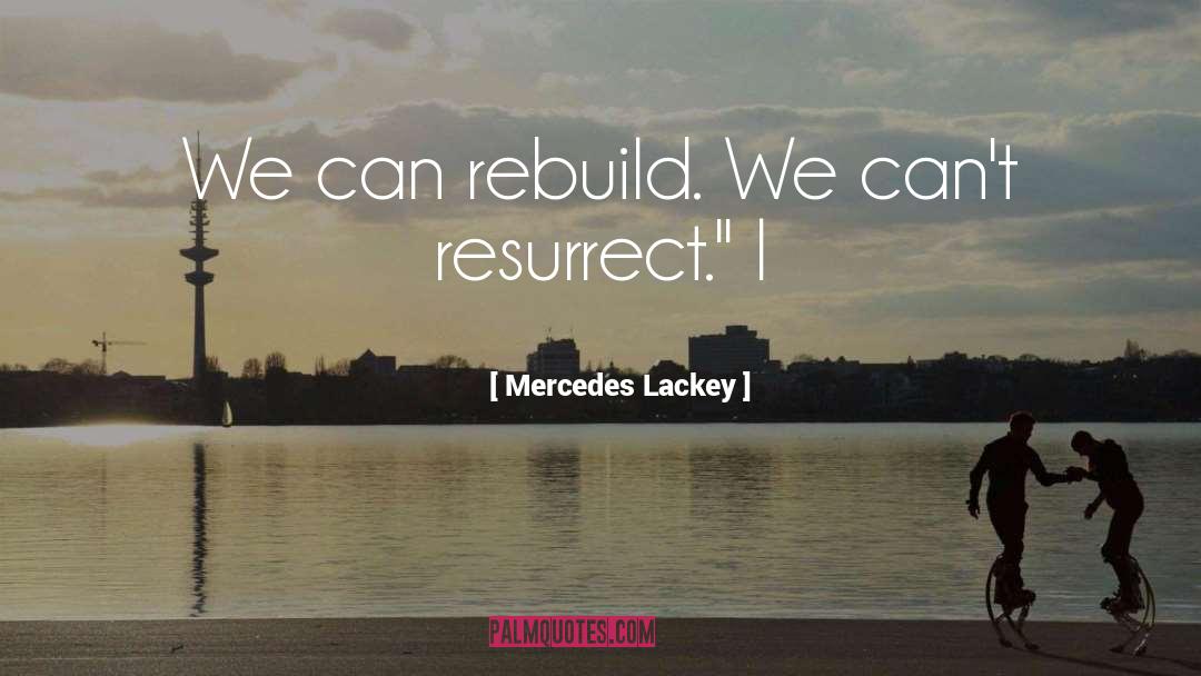 Mercedes Lackey Quotes: We can rebuild. We can't