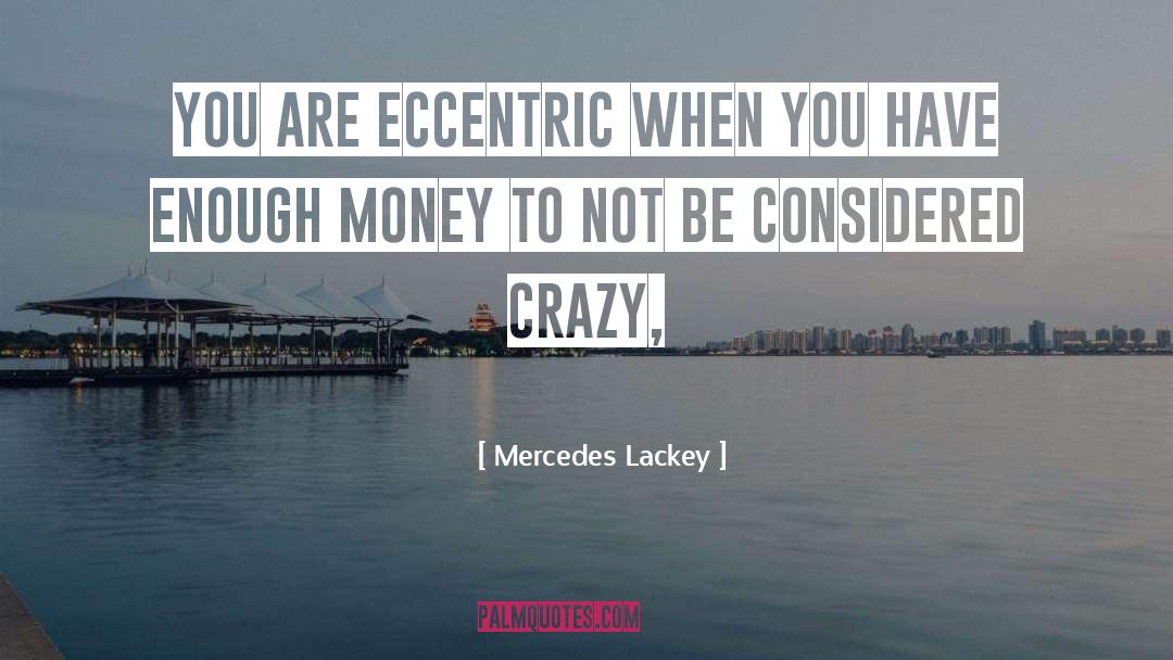 Mercedes Lackey Quotes: You are eccentric when you