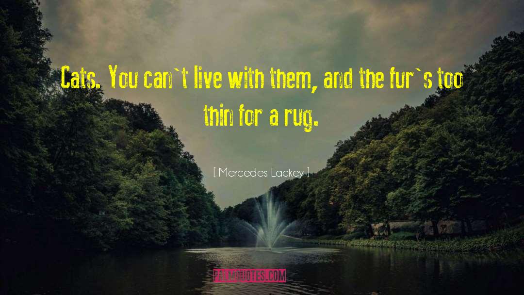 Mercedes Lackey Quotes: Cats. You can't live with