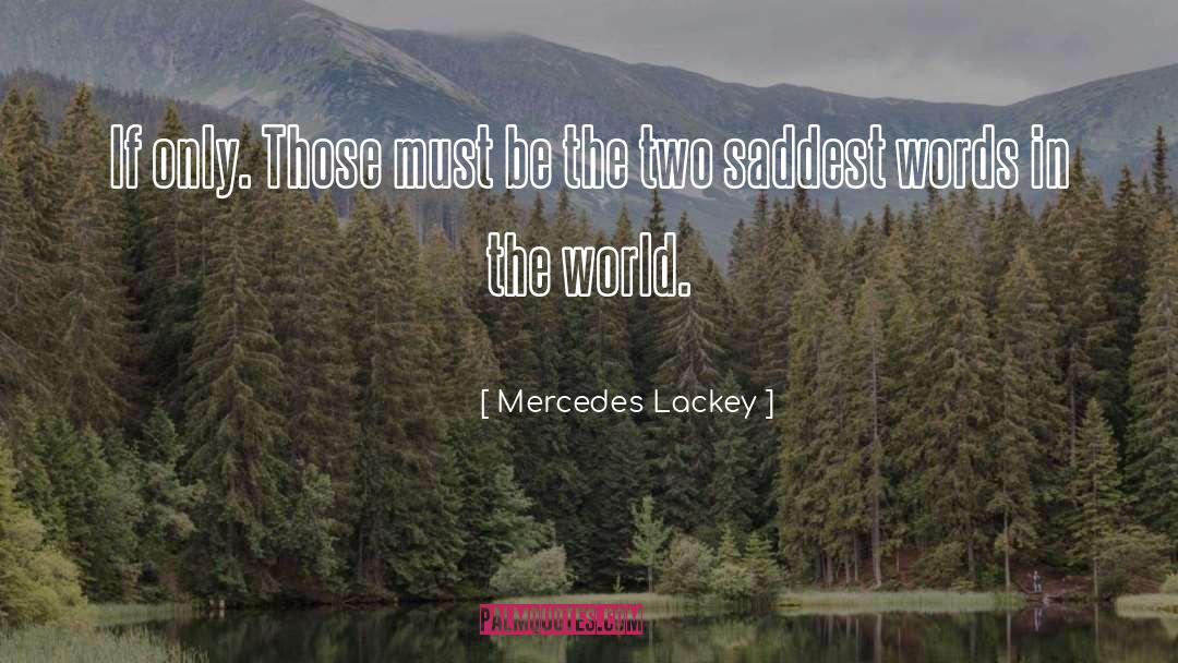 Mercedes Lackey Quotes: If only. Those must be