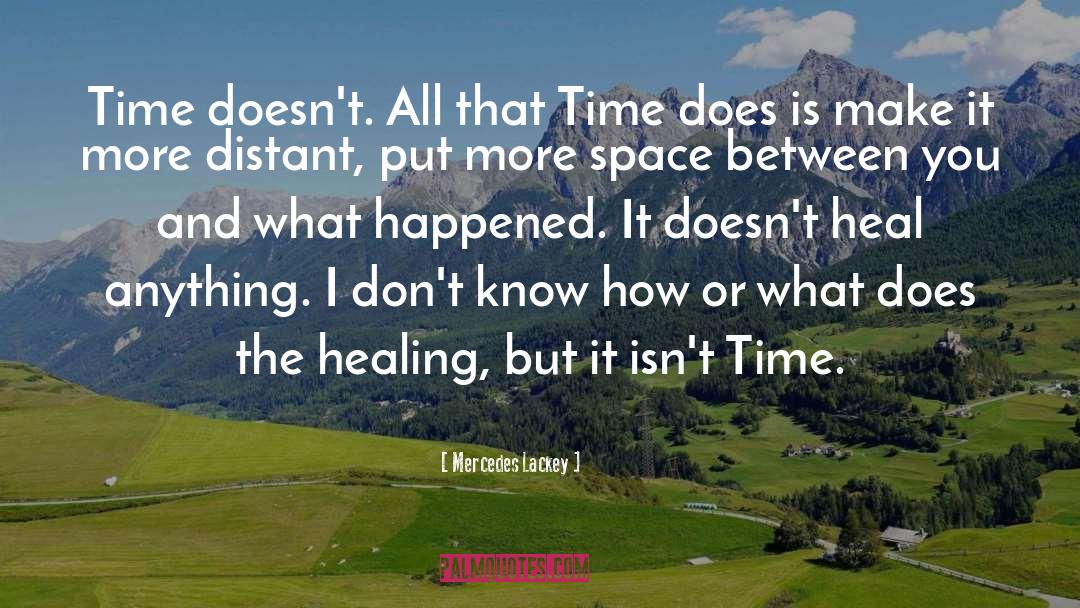 Mercedes Lackey Quotes: Time doesn't. All that Time