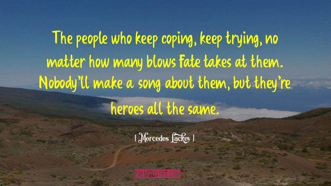 Mercedes Lackey Quotes: The people who keep coping,