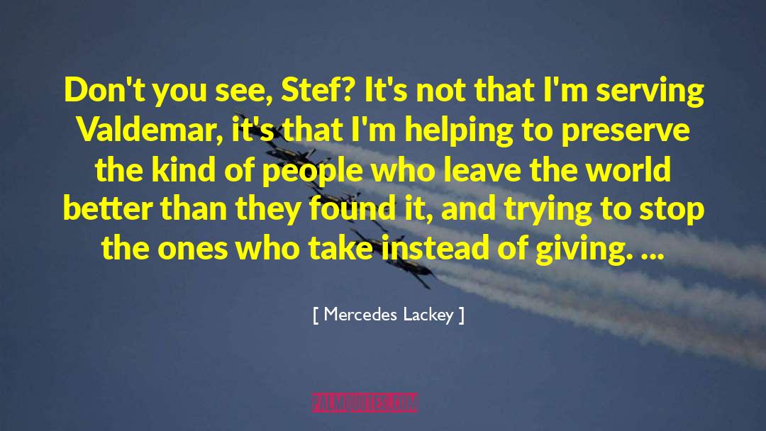 Mercedes Lackey Quotes: Don't you see, Stef? It's