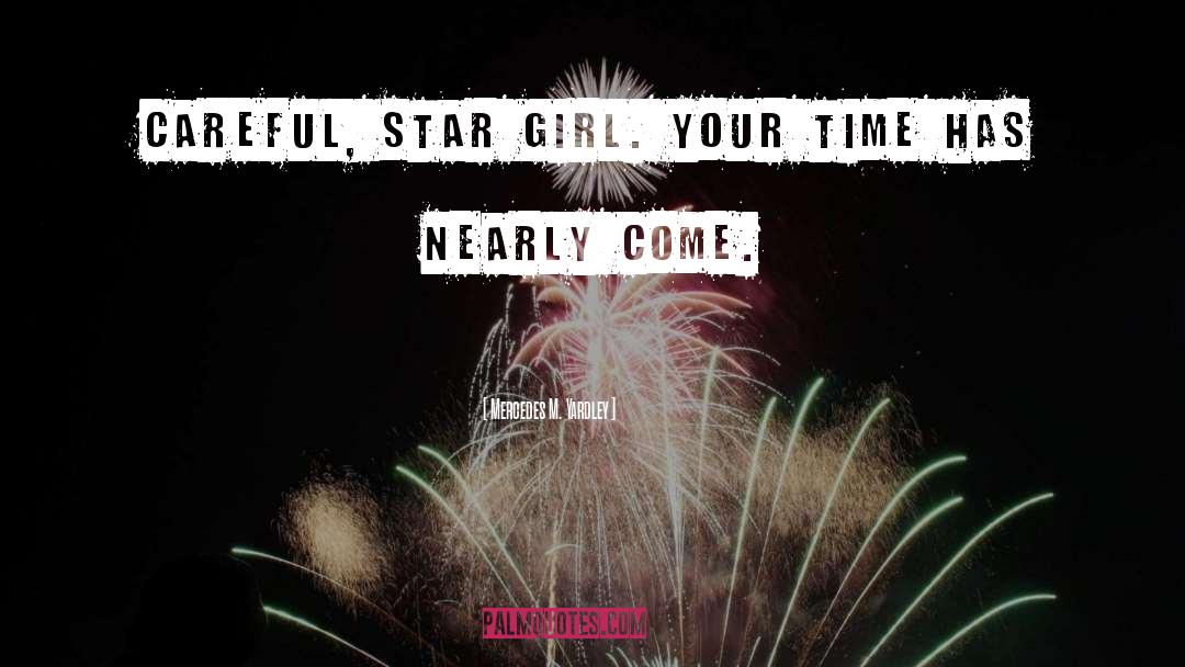 Mercedes M. Yardley Quotes: Careful, Star Girl. Your time