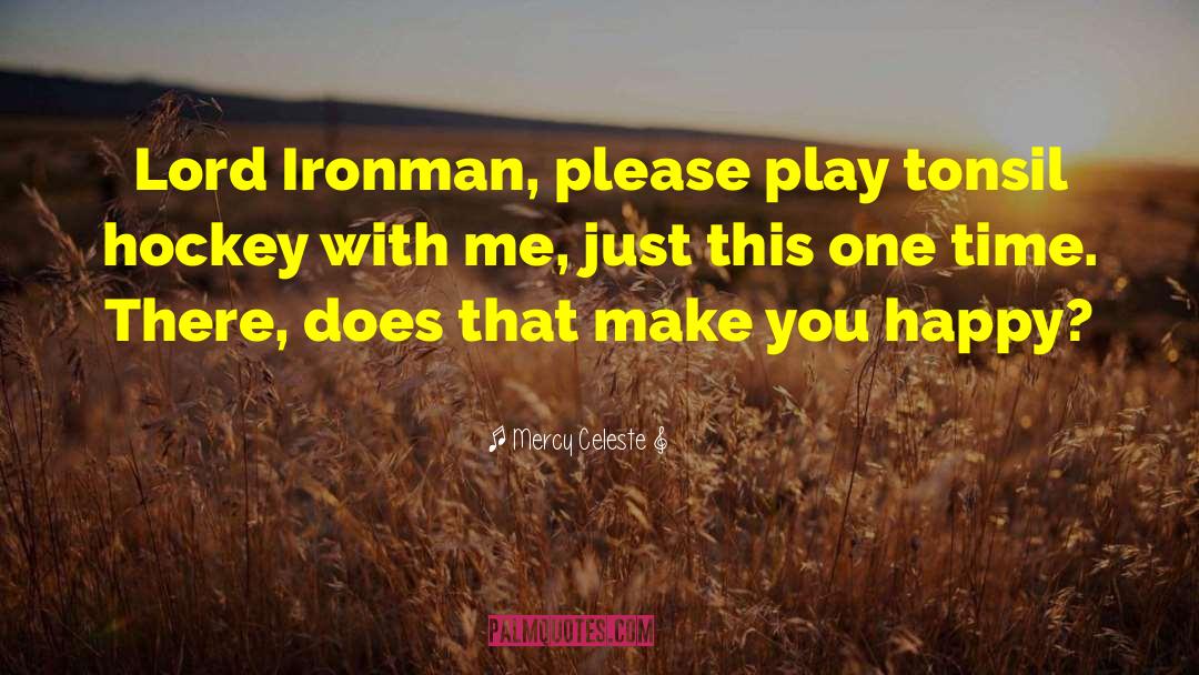 Mercy Celeste Quotes: Lord Ironman, please play tonsil