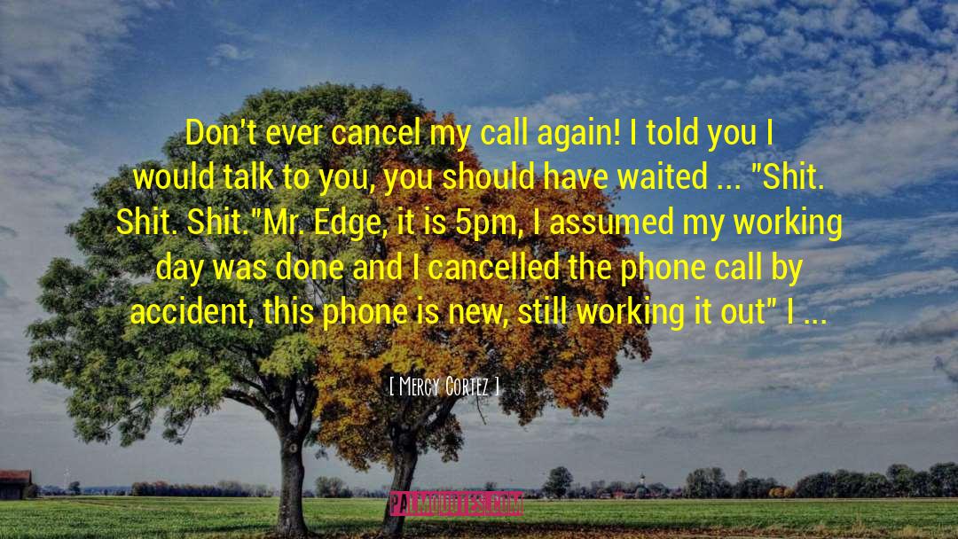 Mercy Cortez Quotes: Don't ever cancel my call