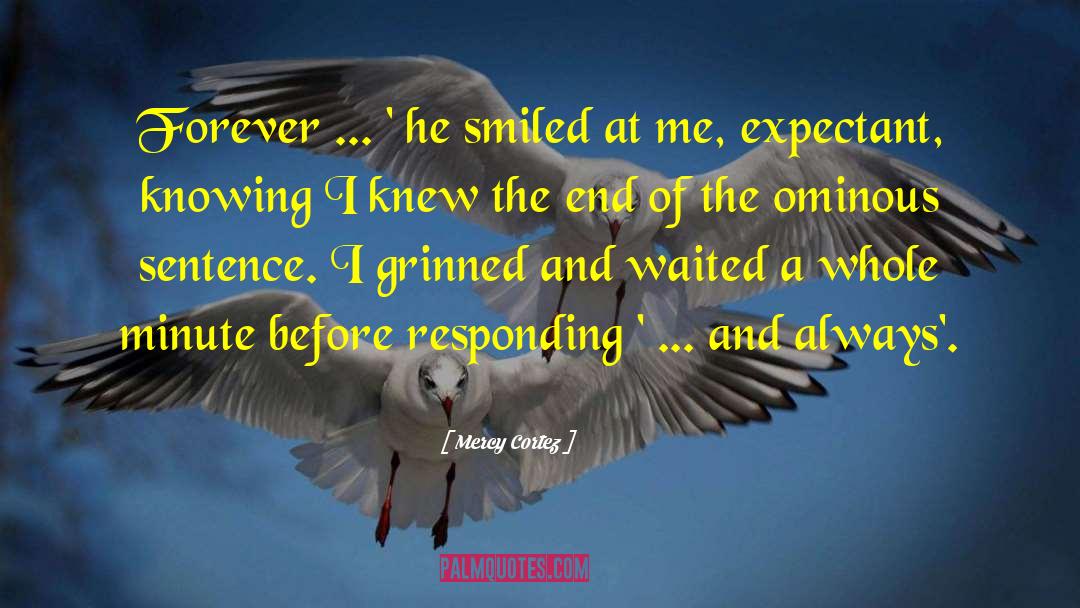 Mercy Cortez Quotes: Forever ... ' he smiled