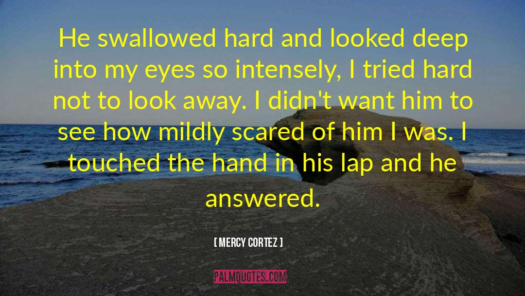 Mercy Cortez Quotes: He swallowed hard and looked