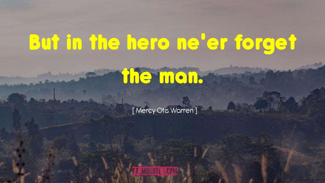 Mercy Otis Warren Quotes: But in the hero ne'er