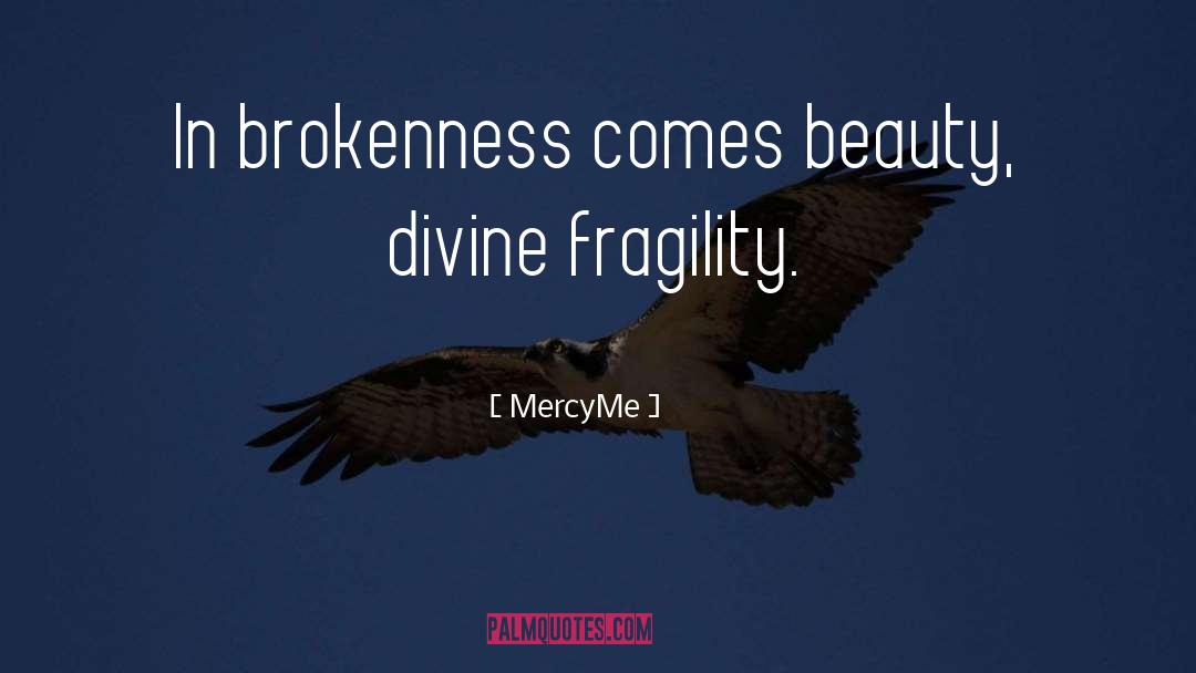 MercyMe Quotes: In brokenness comes beauty, divine