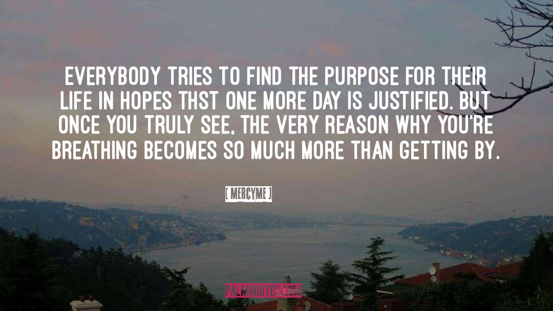 MercyMe Quotes: Everybody tries to find the