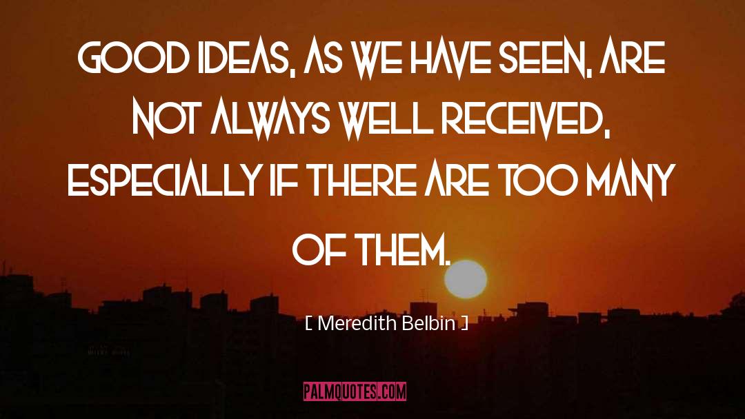 Meredith Belbin Quotes: Good ideas, as we have