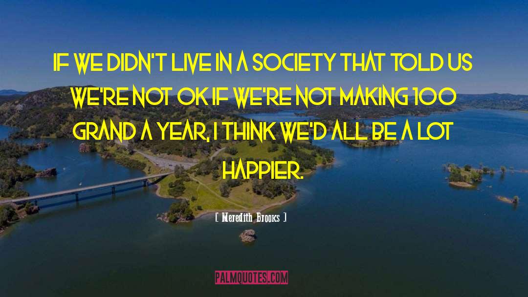 Meredith Brooks Quotes: If we didn't live in