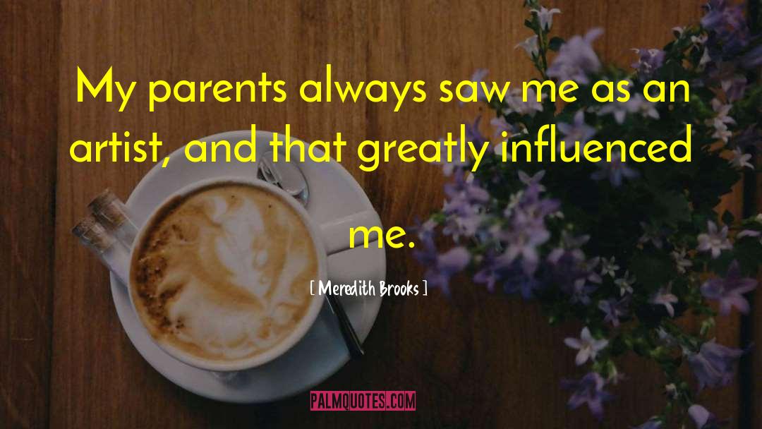 Meredith Brooks Quotes: My parents always saw me