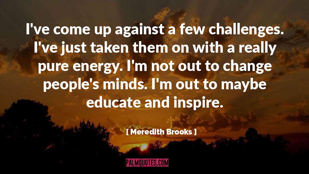 Meredith Brooks Quotes: I've come up against a