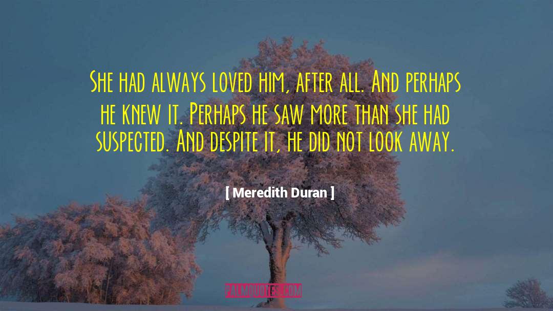 Meredith Duran Quotes: She had always loved him,