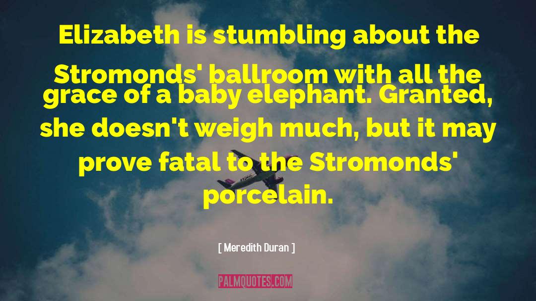 Meredith Duran Quotes: Elizabeth is stumbling about the