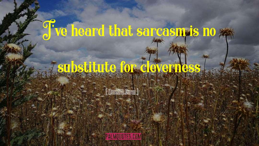 Meredith Duran Quotes: I've heard that sarcasm is