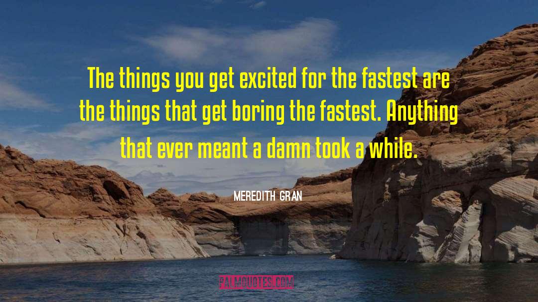 Meredith Gran Quotes: The things you get excited
