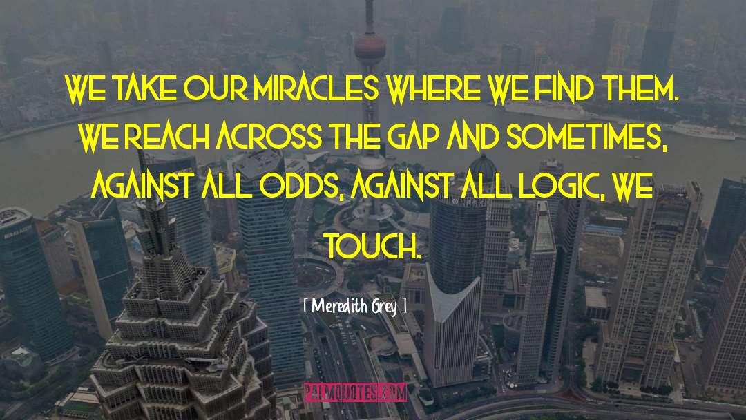 Meredith Grey Quotes: We take our miracles where