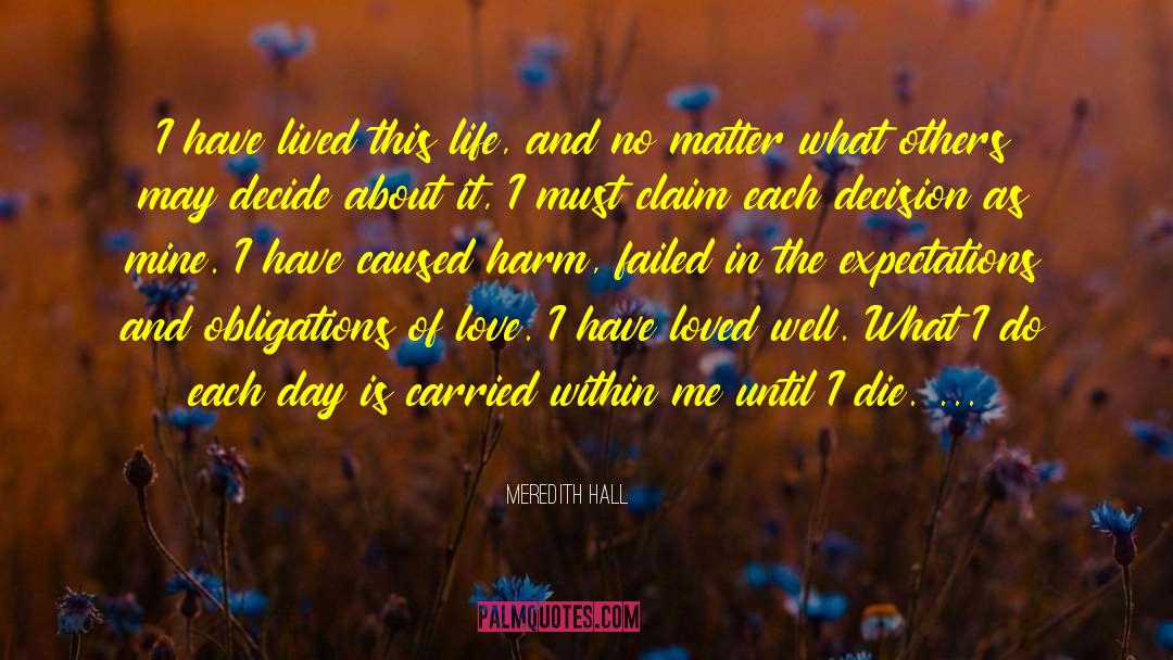 Meredith Hall Quotes: I have lived this life,