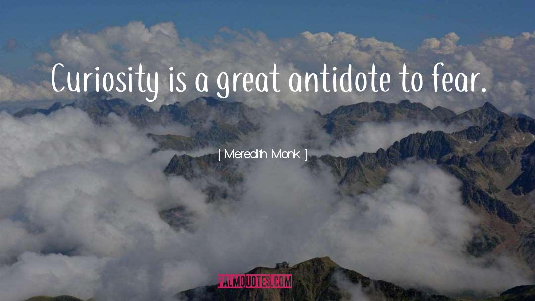 Meredith Monk Quotes: Curiosity is a great antidote